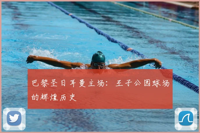 巴黎圣日耳曼主场：王子公园球场的辉煌历史